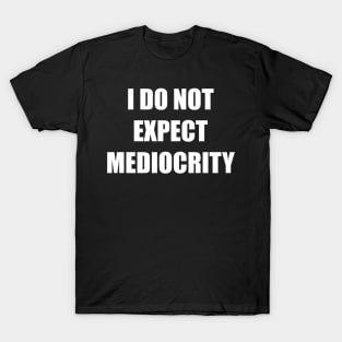 I Do Not Expect Mediocrity (White) T-Shirt